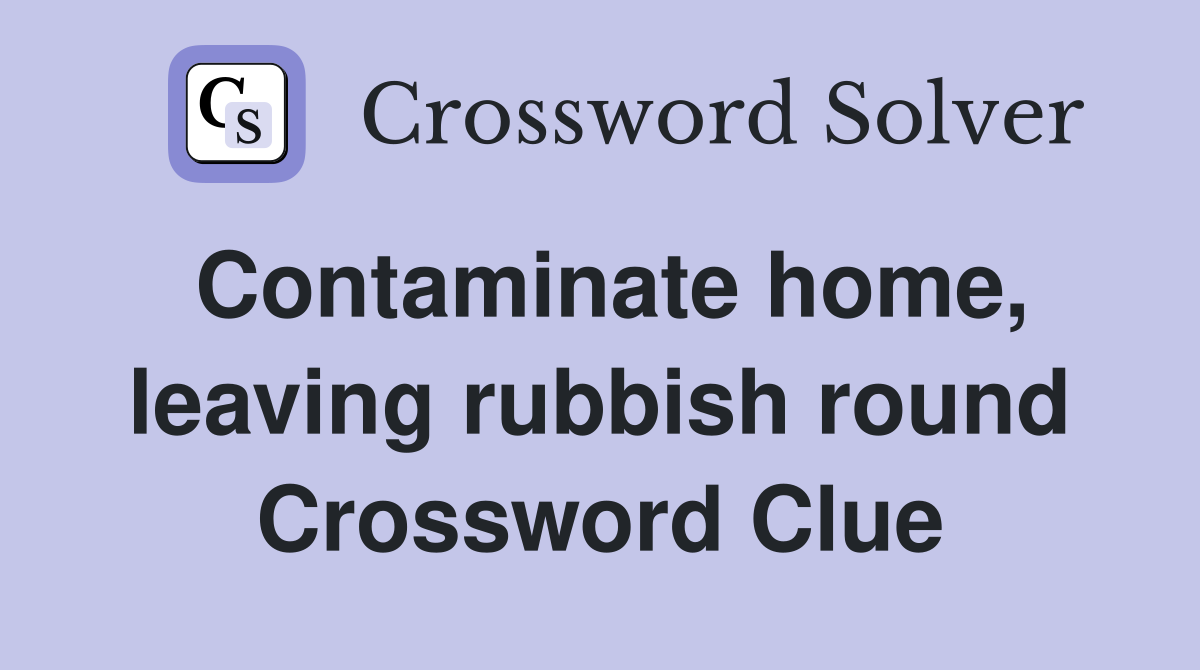 Contaminate home, leaving rubbish round Crossword Clue