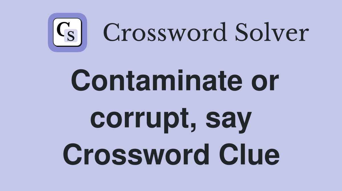 Contaminate or corrupt, say Crossword Clue