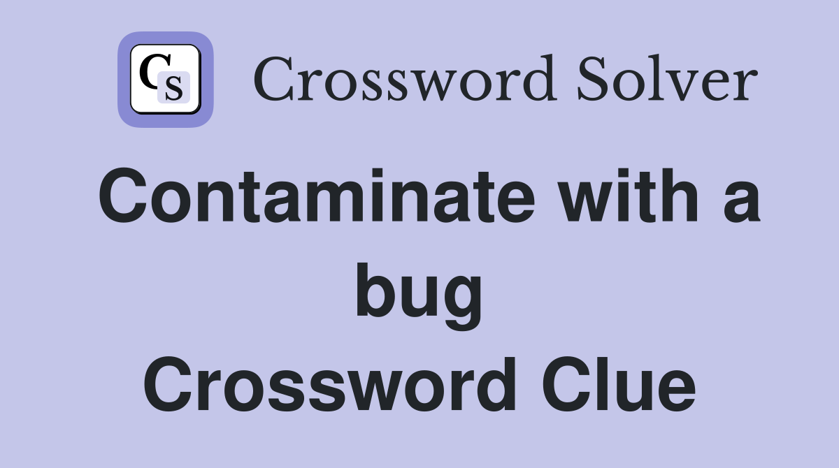 Contaminate with a bug Crossword Clue