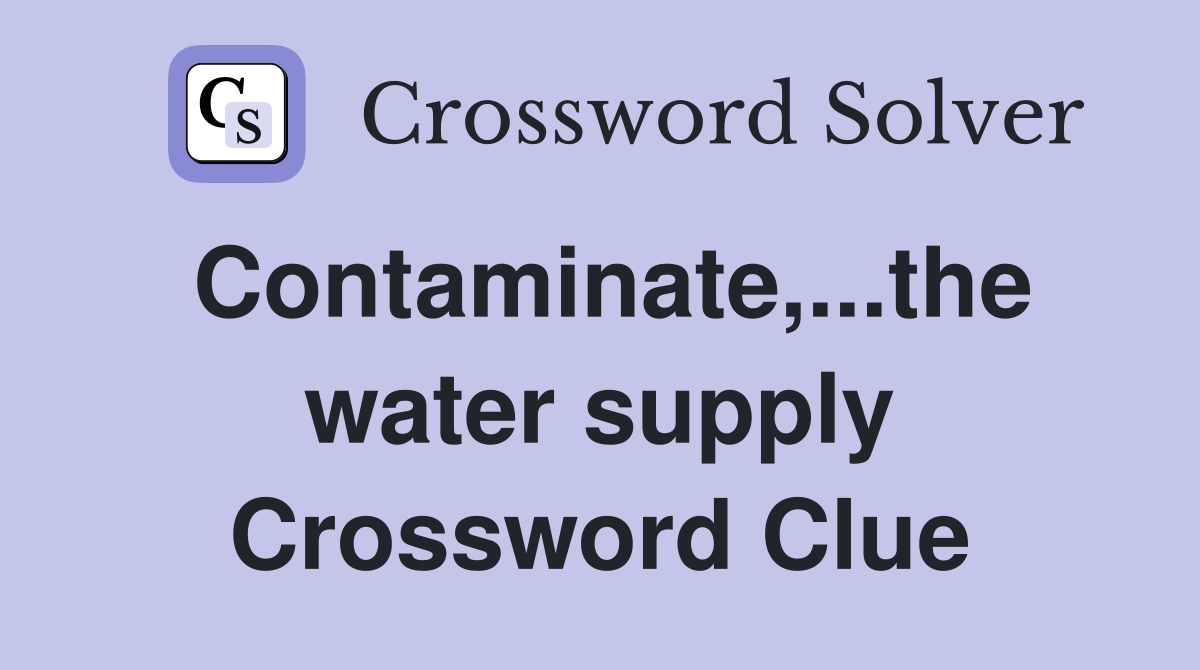 Contaminate,...the water supply Crossword Clue