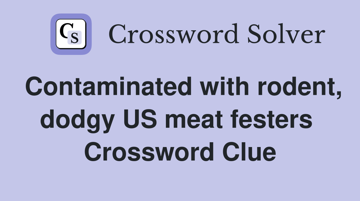 Contaminated with rodent, dodgy US meat festers  Crossword Clue