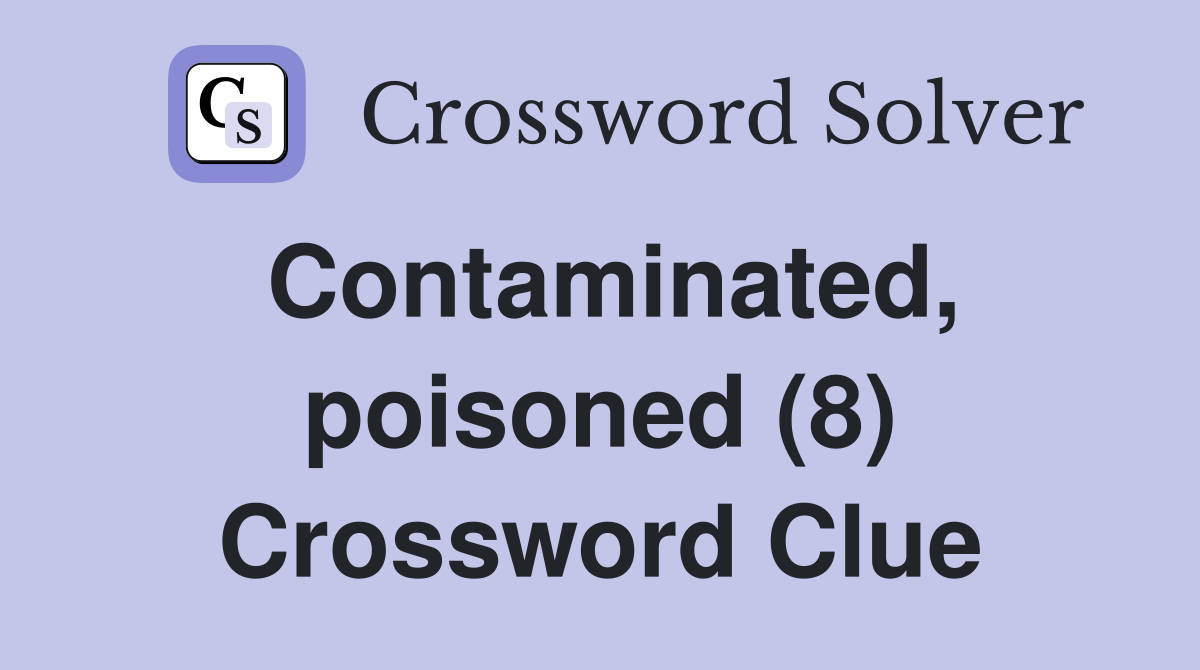 Contaminated, poisoned (8) Crossword Clue