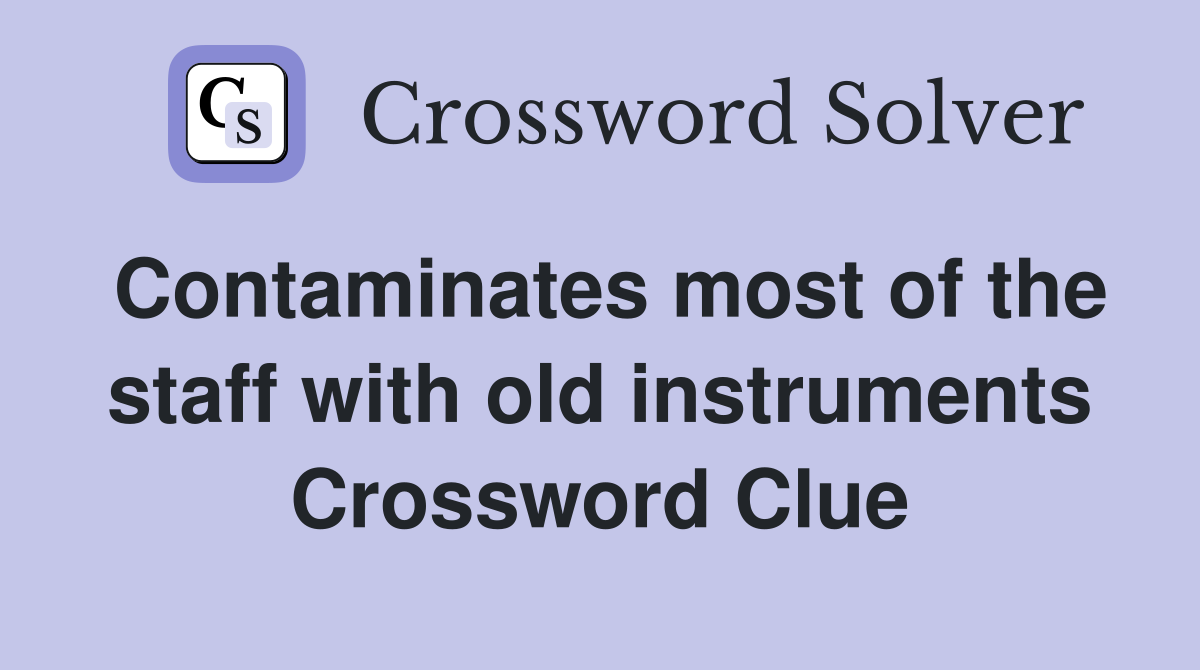 Contaminates most of the staff with old instruments Crossword Clue