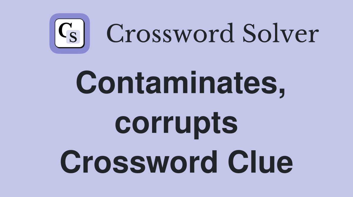 Contaminates, corrupts Crossword Clue