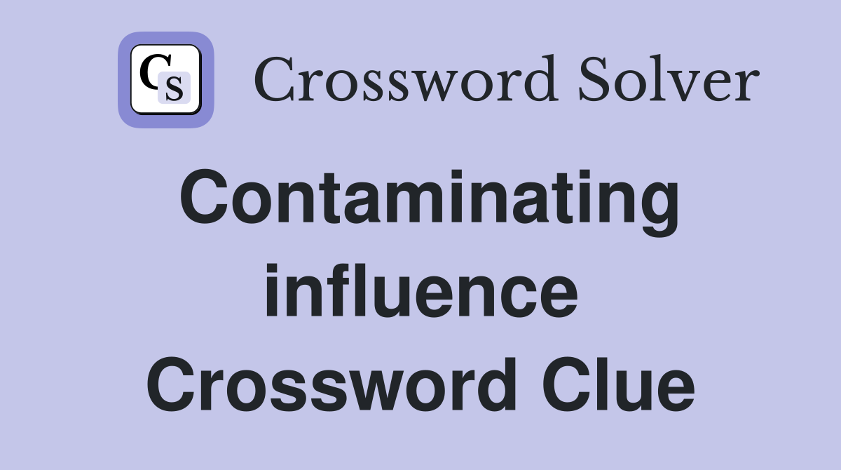 Contaminating influence Crossword Clue