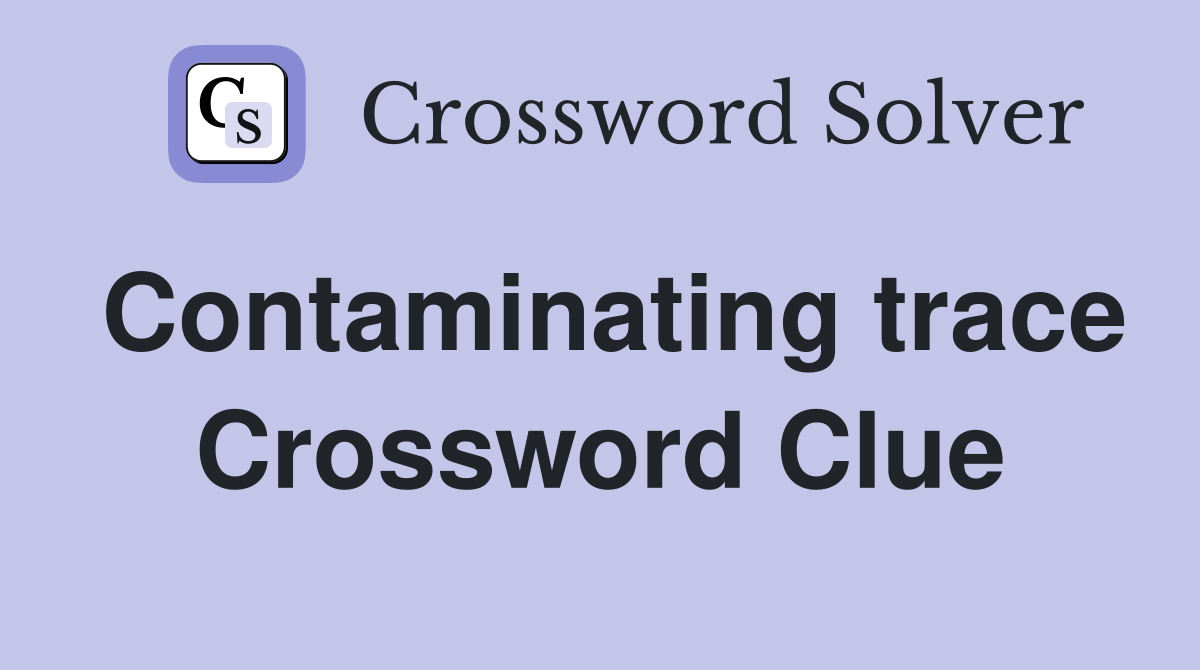 Contaminating trace Crossword Clue