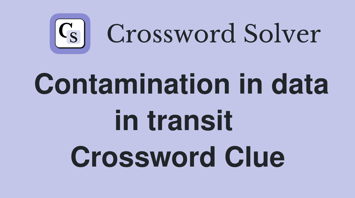 Contamination in data in transit  Crossword Clue