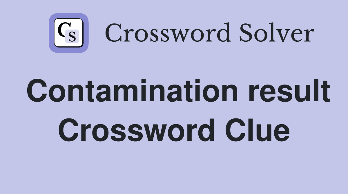 Contamination result Crossword Clue