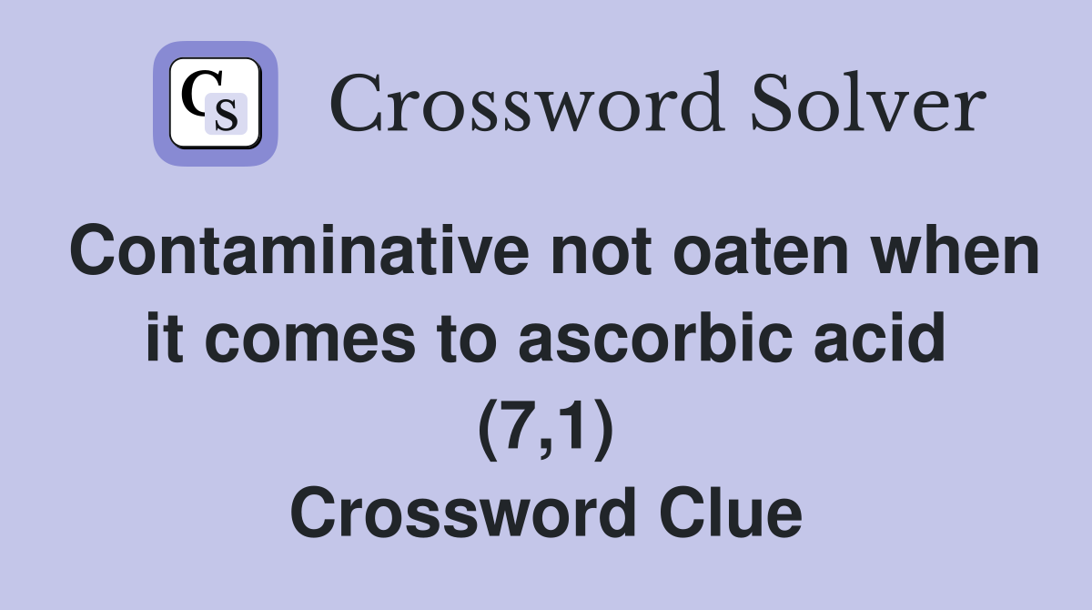 Contaminative not oaten when it comes to ascorbic acid (7,1) Crossword Clue