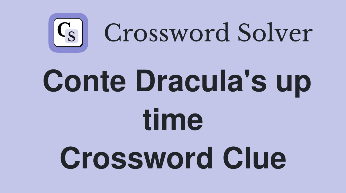 Conte Dracula's up time Crossword Clue