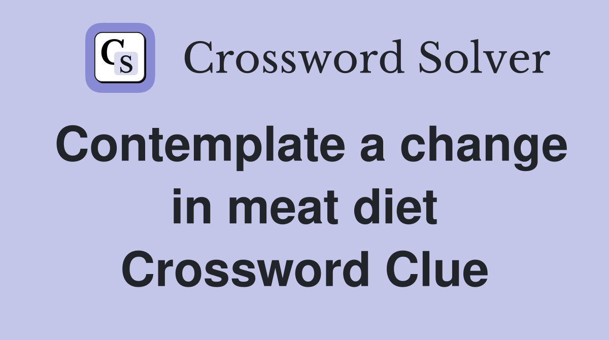 Contemplate a change in meat diet Crossword Clue