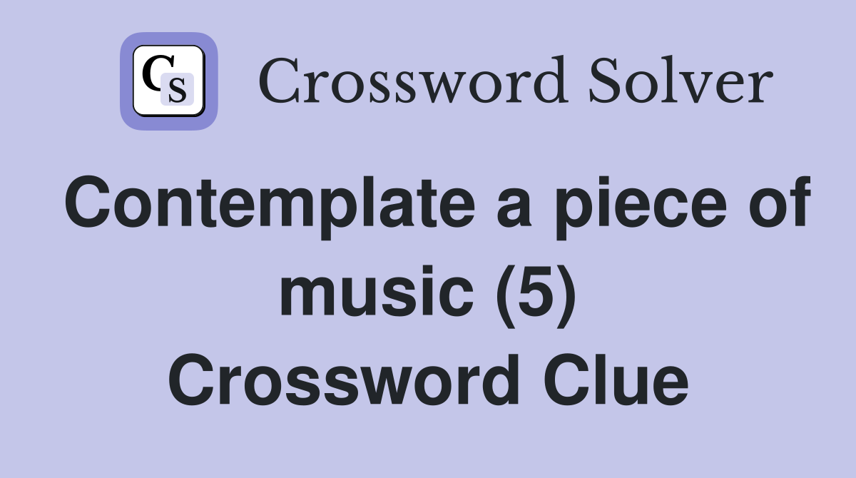 Contemplate a piece of music (5) Crossword Clue