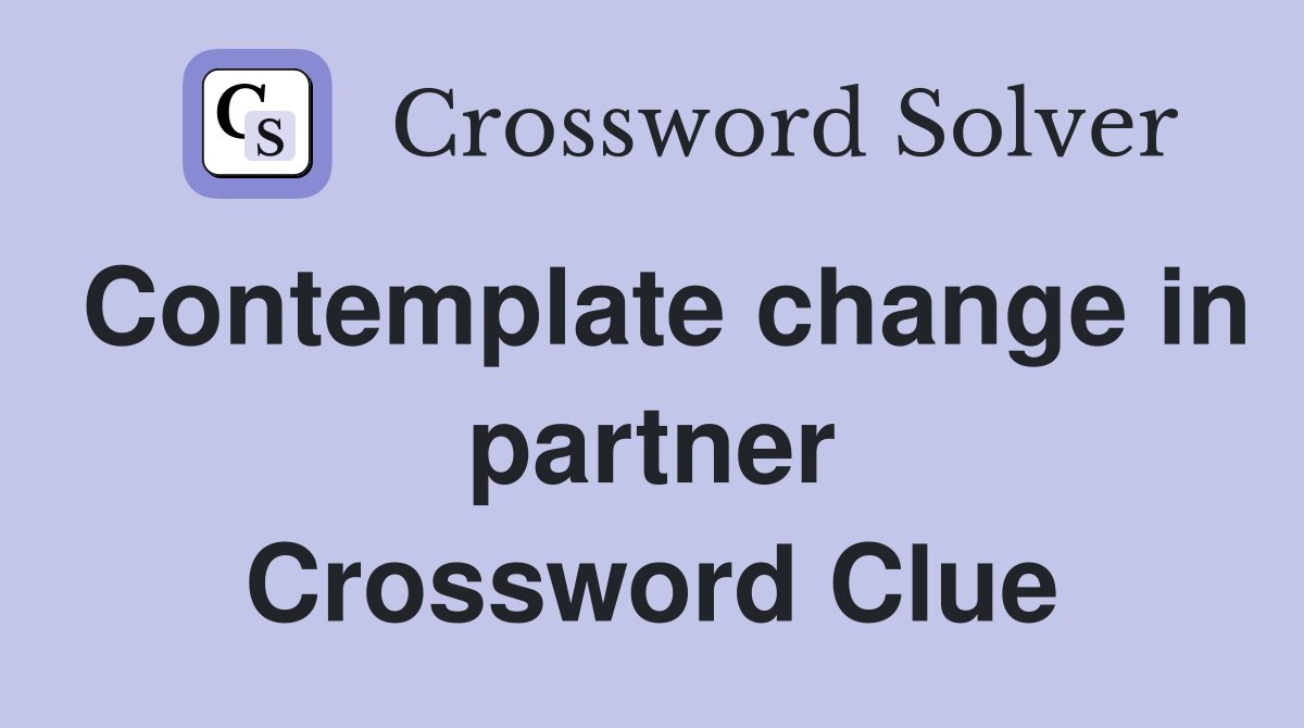 Contemplate change in partner Crossword Clue