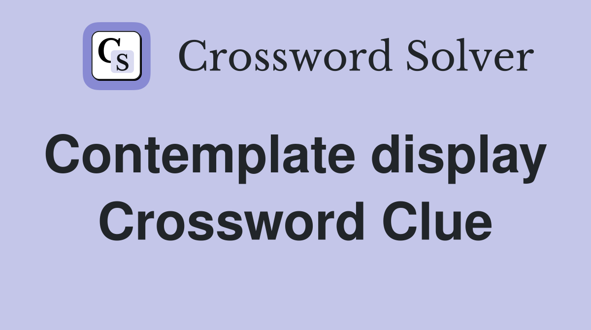 Contemplate display  Crossword Clue