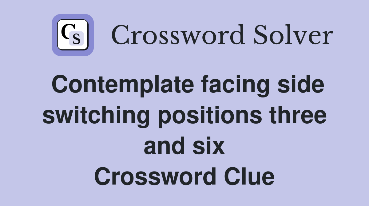 Contemplate facing side switching positions three and six Crossword Clue