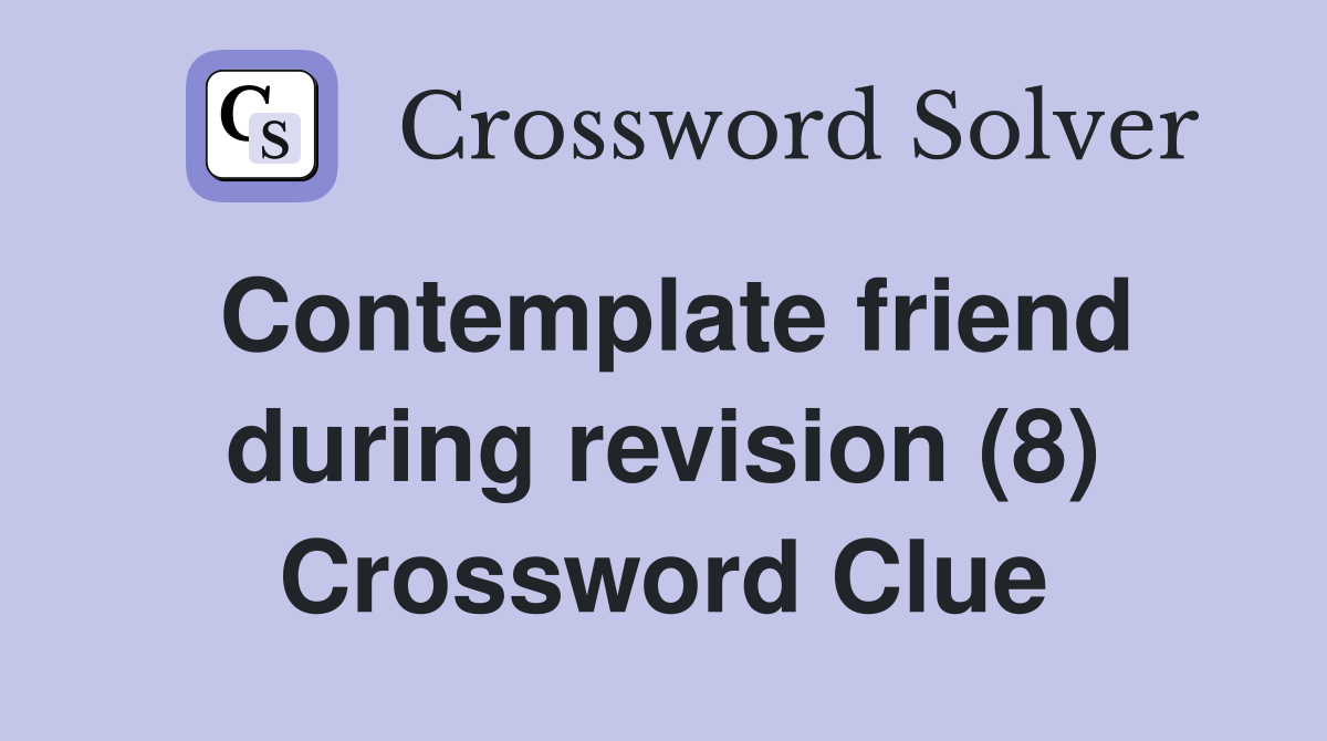 Contemplate friend during revision (8) Crossword Clue