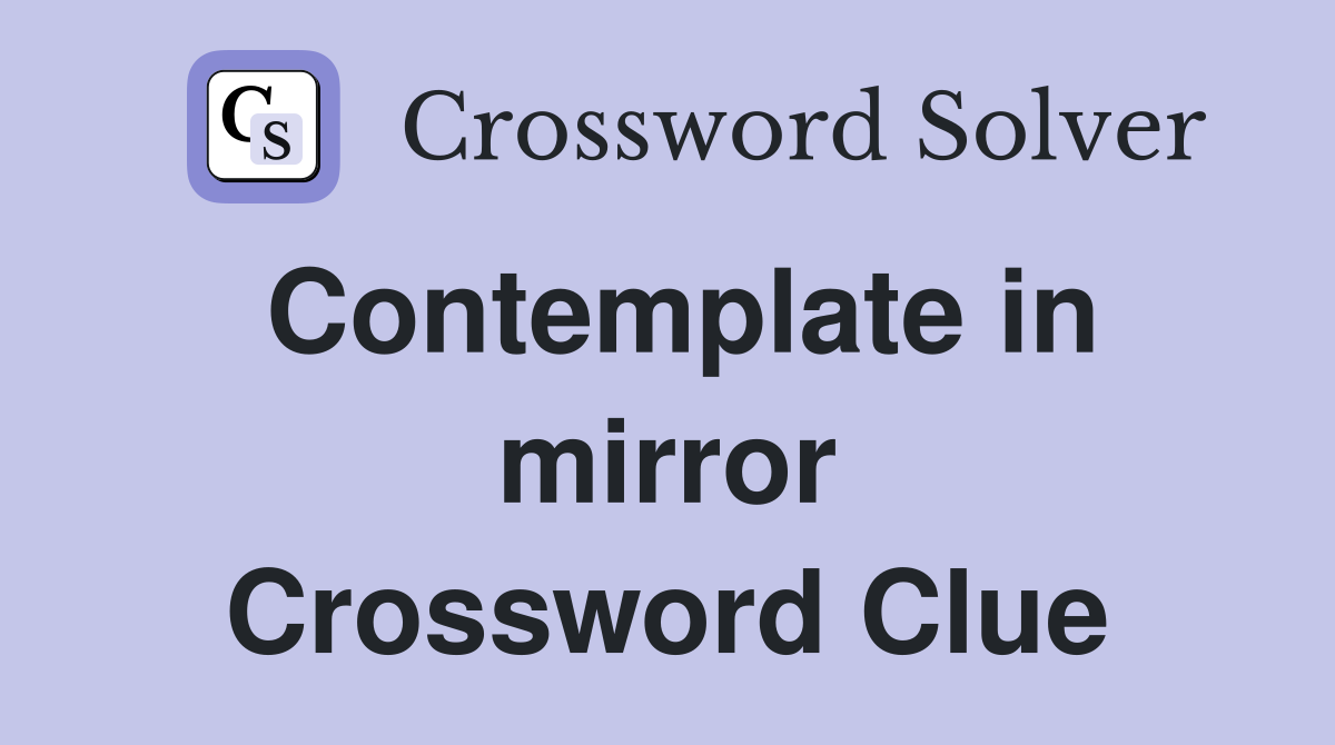 Contemplate in mirror Crossword Clue