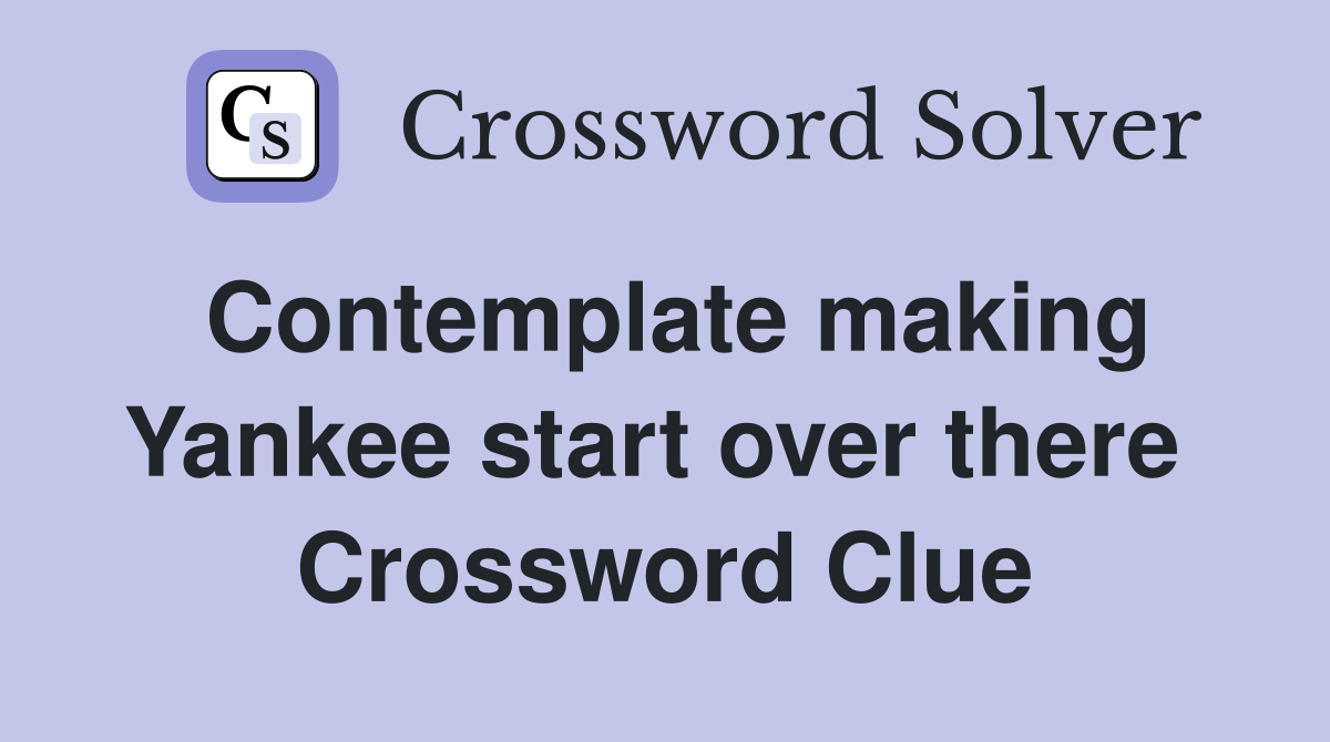 Contemplate making Yankee start over there  Crossword Clue