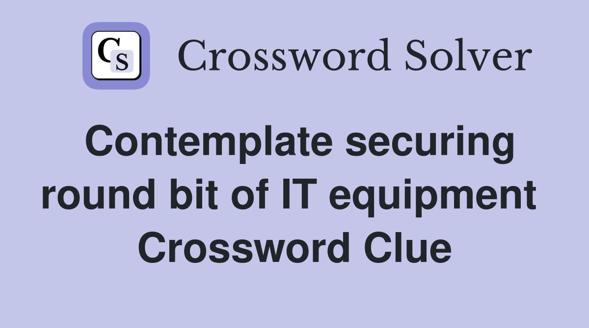 Contemplate securing round bit of IT equipment  Crossword Clue