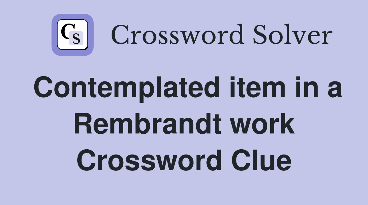 Contemplated item in a Rembrandt work Crossword Clue