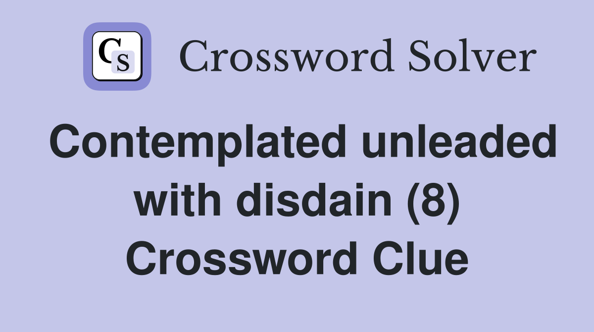 Contemplated unleaded with disdain (8) Crossword Clue