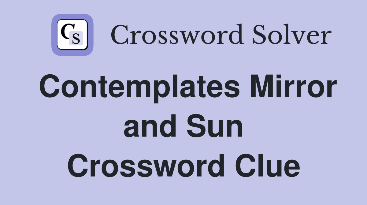 Contemplates Mirror and Sun Crossword Clue