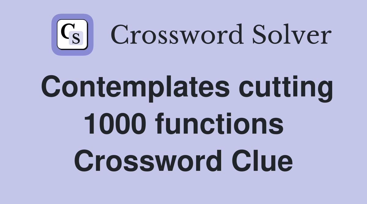 Contemplates cutting 1000 functions Crossword Clue