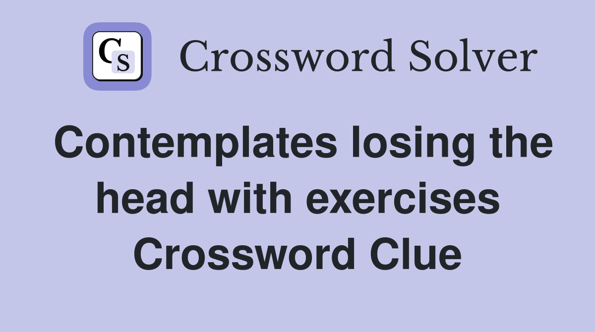 Contemplates losing the head with exercises Crossword Clue