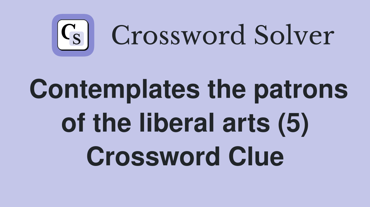 Contemplates the patrons of the liberal arts (5) Crossword Clue