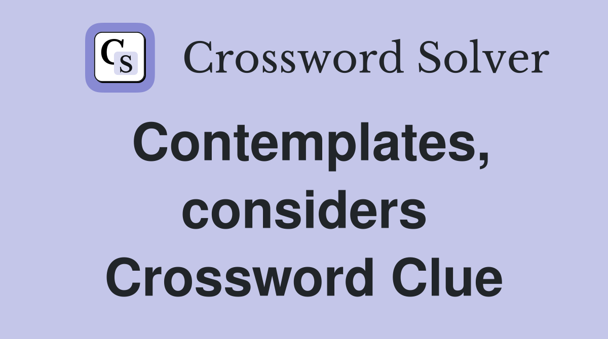 Contemplates, considers Crossword Clue
