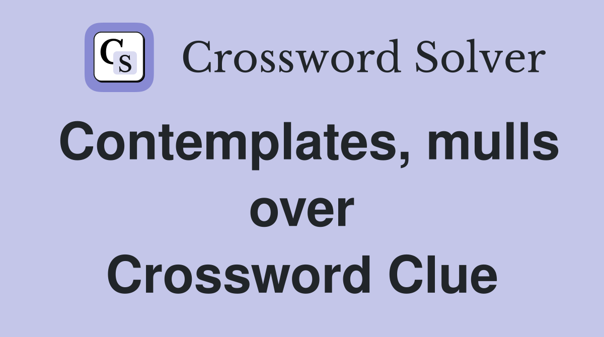 Contemplates, mulls over Crossword Clue