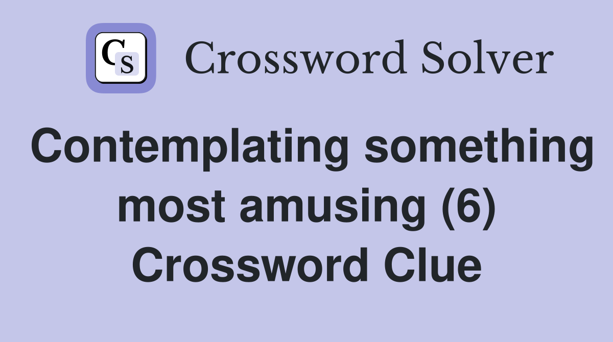 Contemplating something most amusing (6) Crossword Clue