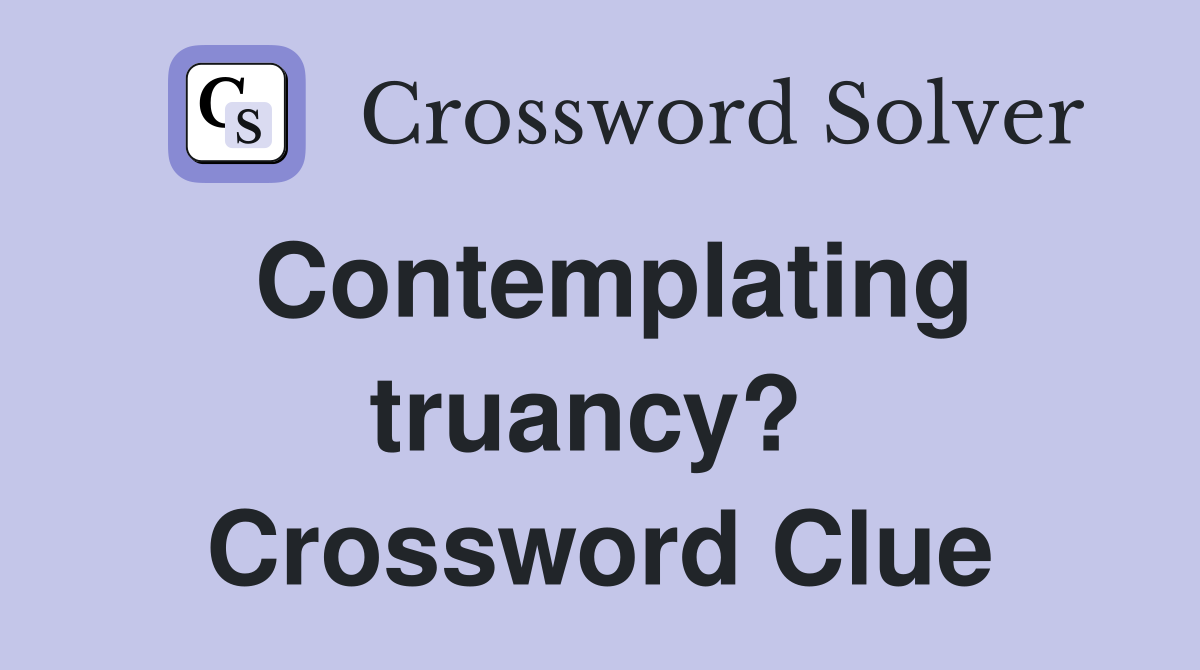 Contemplating truancy?  Crossword Clue