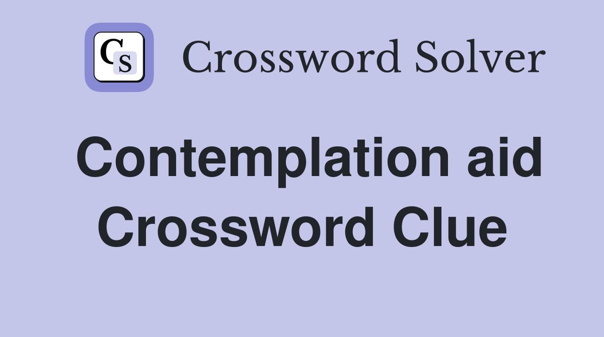 Contemplation aid Crossword Clue