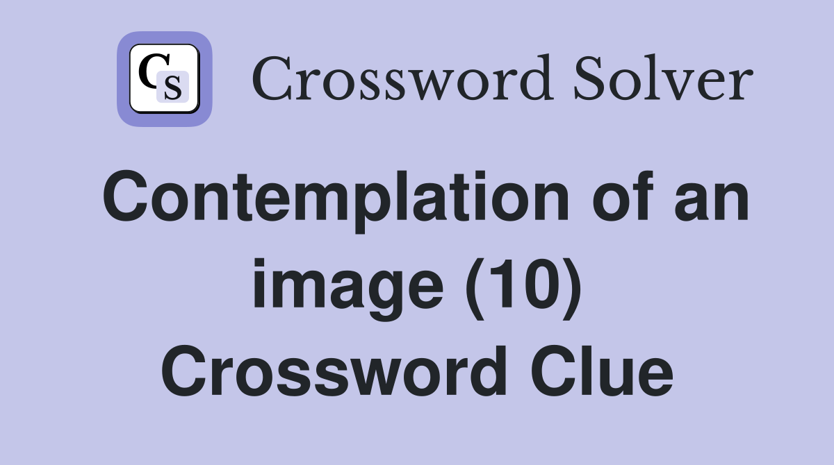 Contemplation of an image (10) Crossword Clue
