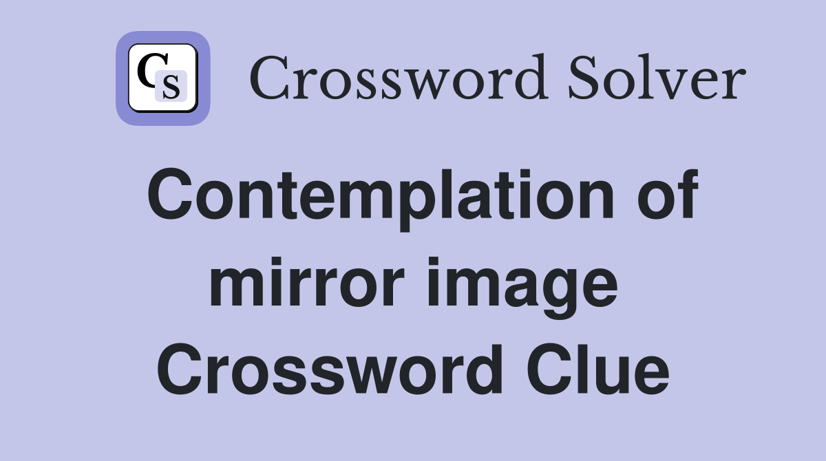 Contemplation of mirror image Crossword Clue