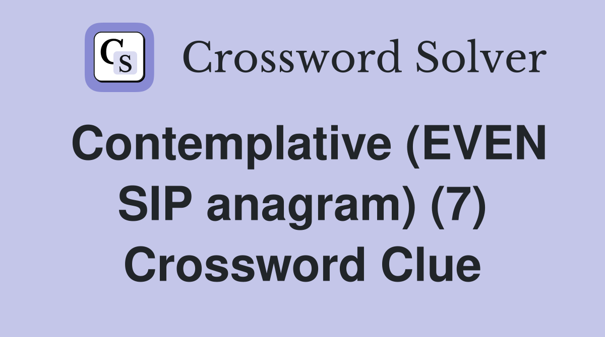 Contemplative (EVEN SIP anagram) (7) Crossword Clue