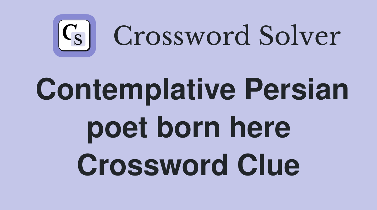 Contemplative Persian poet born here Crossword Clue