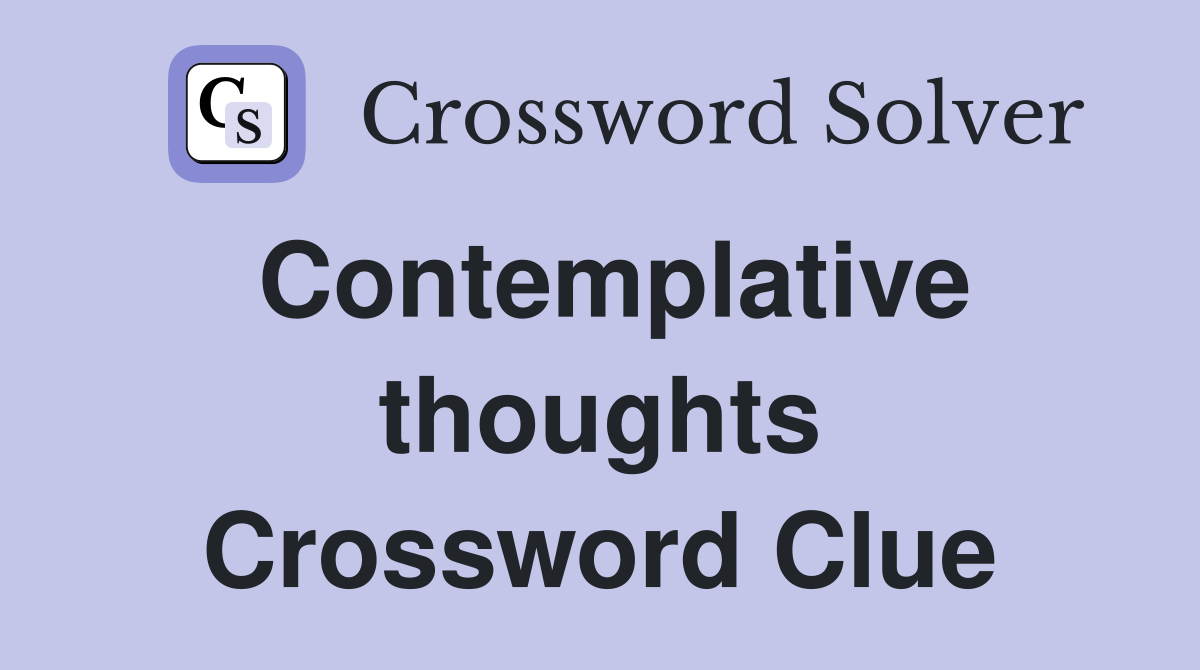Contemplative thoughts Crossword Clue