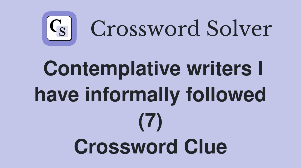 Contemplative writers I have informally followed (7) Crossword Clue