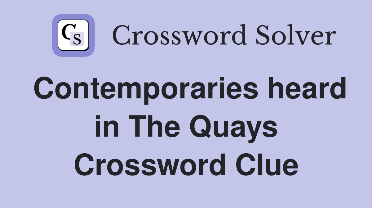 Contemporaries heard in The Quays Crossword Clue