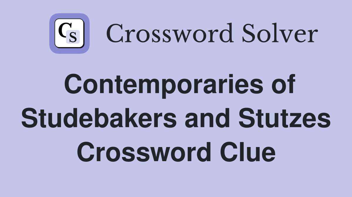 Contemporaries of Studebakers and Stutzes Crossword Clue