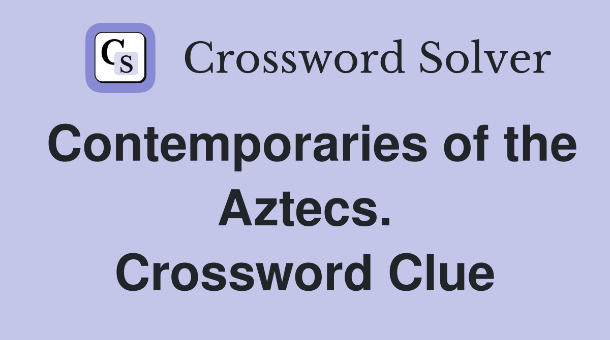 Contemporaries of the Aztecs. Crossword Clue