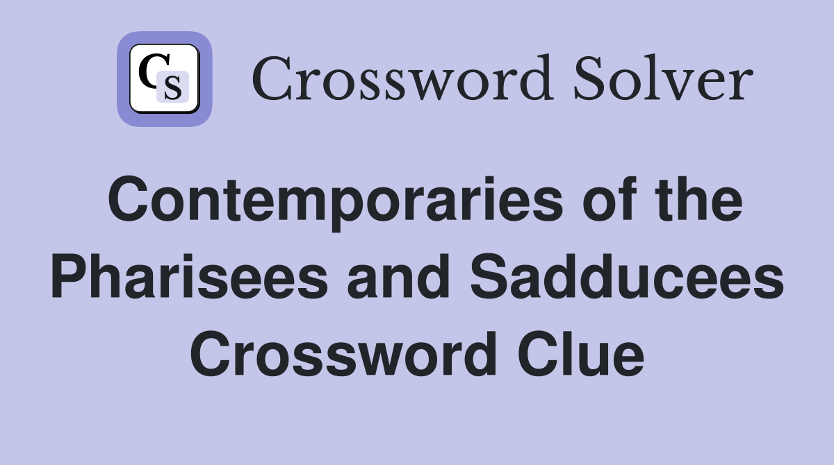 Contemporaries of the Pharisees and Sadducees Crossword Clue