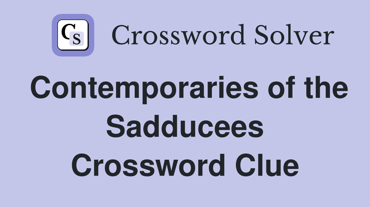 Contemporaries of the Sadducees Crossword Clue