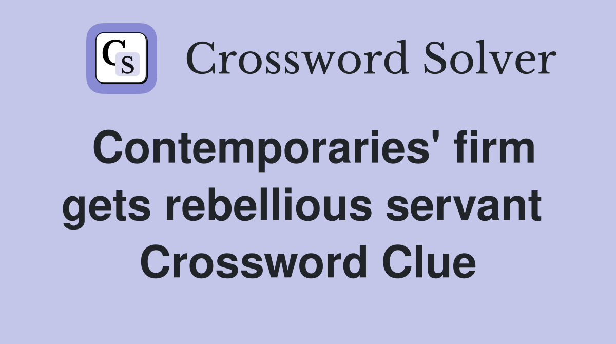 Contemporaries' firm gets rebellious servant  Crossword Clue