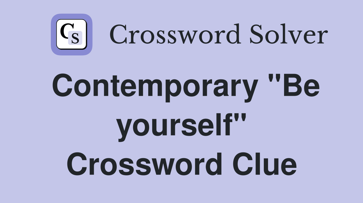 Contemporary "Be yourself" Crossword Clue
