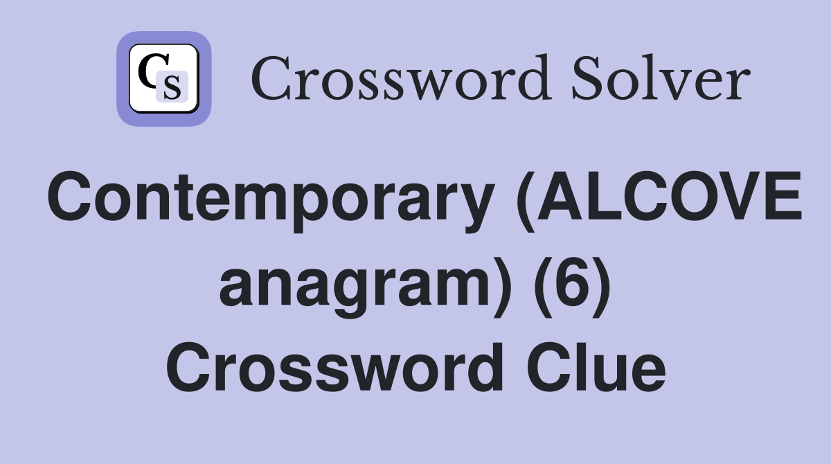 Contemporary (ALCOVE anagram) (6) Crossword Clue