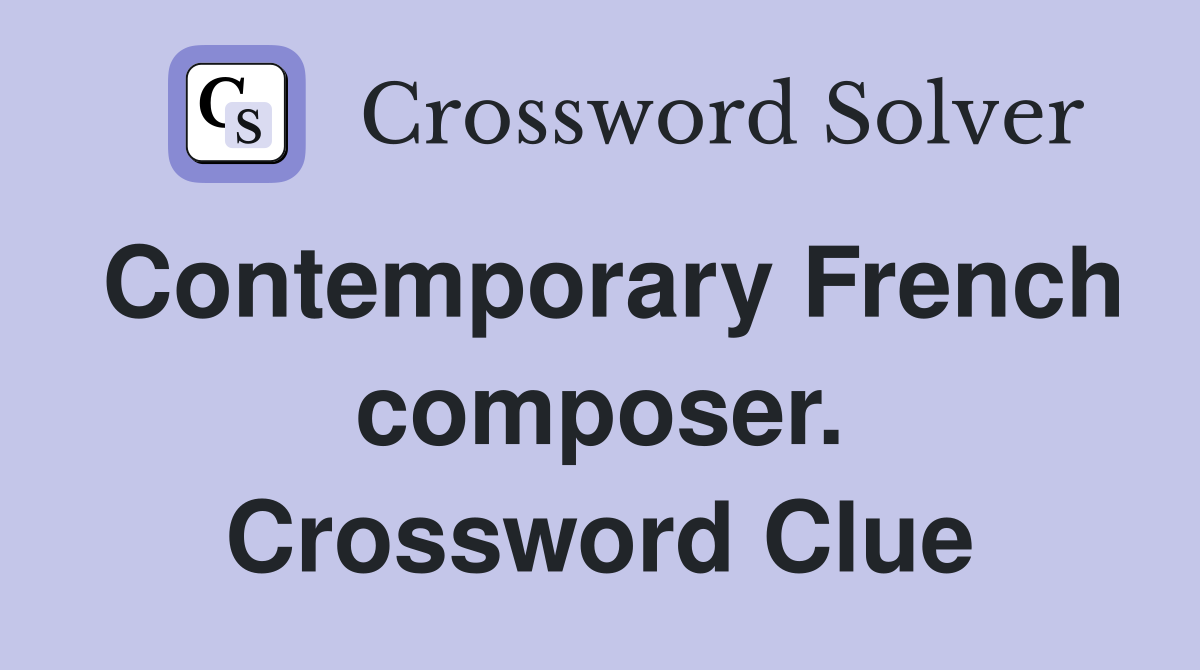 Contemporary French composer. Crossword Clue