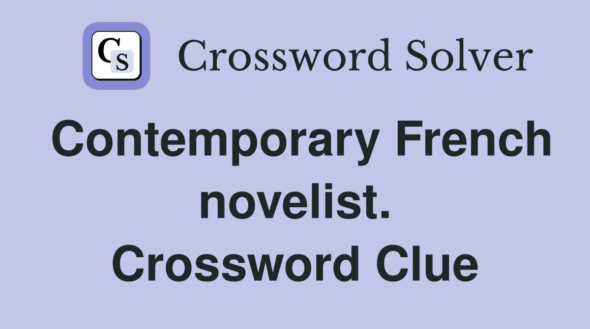 Contemporary French novelist. Crossword Clue